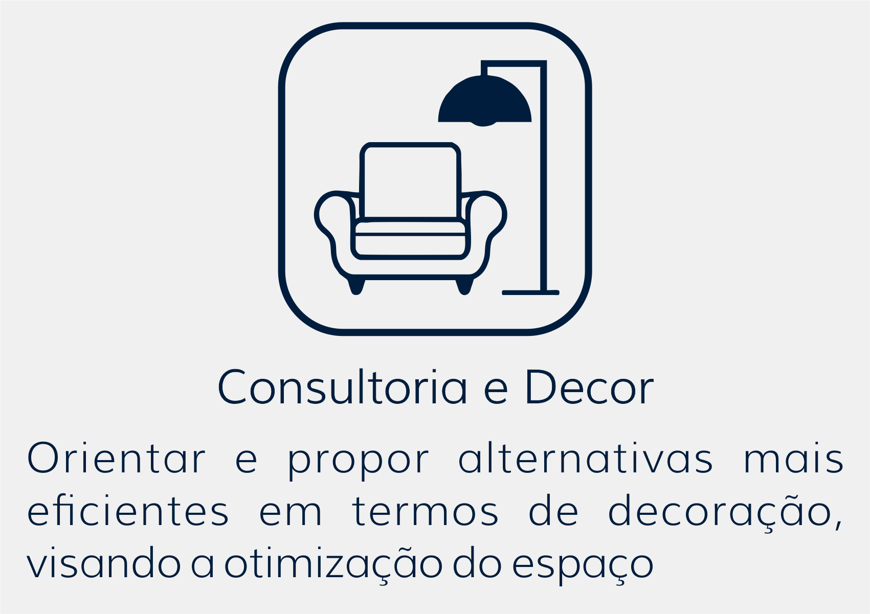 Consultoria e Decor, orientar e propor alternativas mais eficientes em termos de decoração, visando a otimização do espaço 